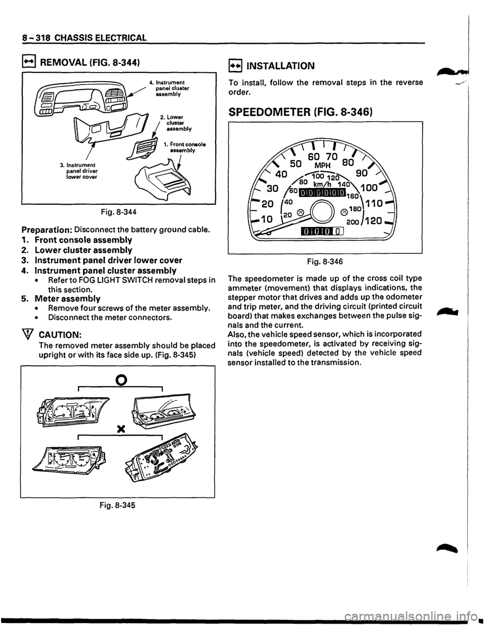 ISUZU TROOPER 1995  Workshop Manual 8-318 CHASSIS ELECTRICAL 
B REMOVAL (FIG. 8-344) 
3. Instrument 
panel driver lower cover 
Fig.  8-344 
4. Instrument 
panel  cluster 
assembly 
Preparation: Disconnect  the battery  ground cable. 
1.