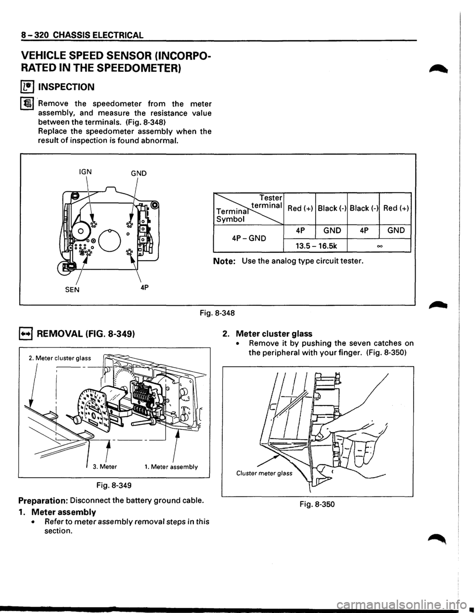 ISUZU TROOPER 1995  Workshop Manual 8-320 CHASSIS  ELECTRICAL 
VEHICLE SPEED SENSOR  (INCORPO­
RATED IN THE SPEEDOMETER) 
~ INSPECTION 
I tml Remove  the speedometer from the  meter 
assembly,  and measure  the resistance  value 
betwe
