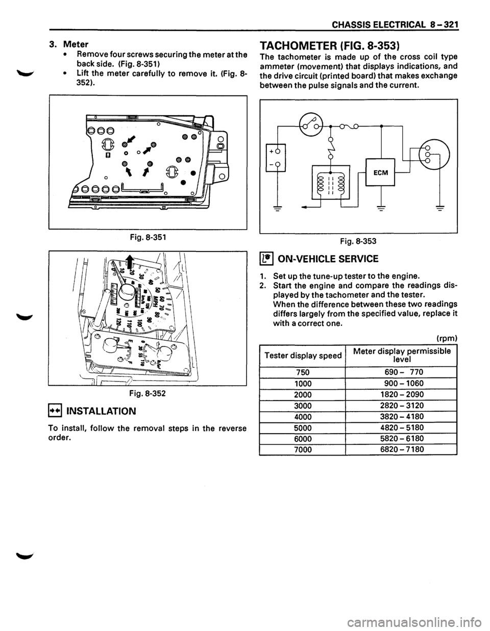 ISUZU TROOPER 1995  Workshop Manual 3. Meter 
• Remove  four screws  securing  the meter  at the 
back  side.  (Fig. 
8-351) 
• Lift the meter carefully to remove  it.  (Fig. 8-
352). 
0 
q;J" 0 
0 0 0, 
0 0 
0  I 
Fig. 8-351 
Fig.