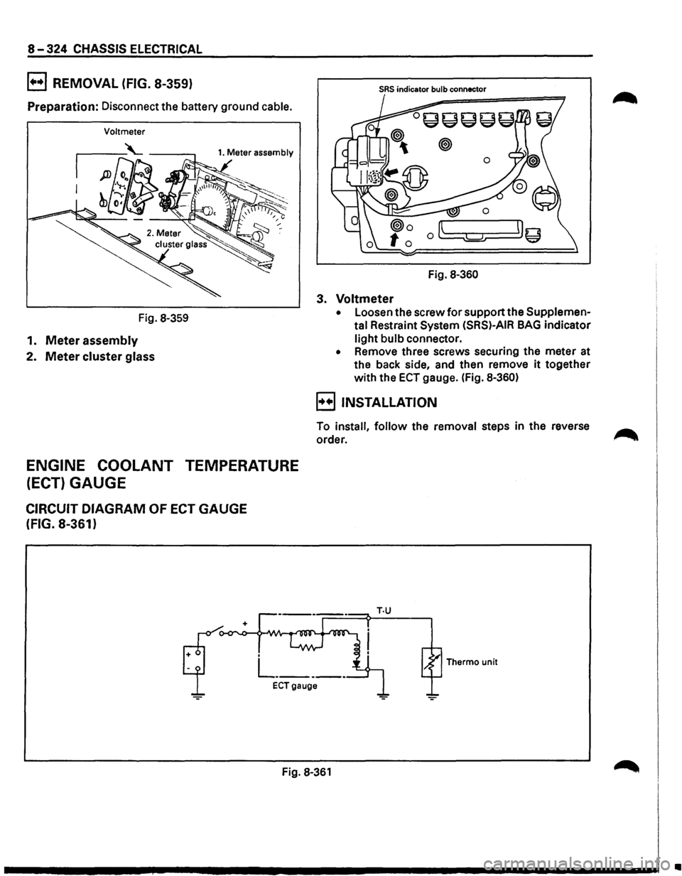 ISUZU TROOPER 1995  Workshop Manual 8-324 CHASSIS ELECTRICAL 
B REMOVAL  (FIG. 8-359) 
Preparation: Disconnect the battery  ground cable. 
Voltmeter 
Fig. 8-359 
1. Meter assembly 
2. Meter cluster glass 
ENGINE  COOLANT TEMPERATURE 
(E