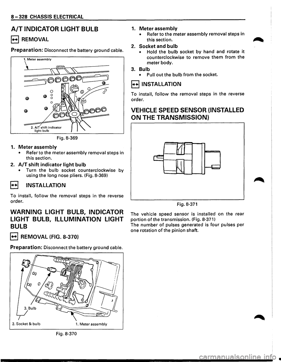 ISUZU TROOPER 1995  Workshop Manual 8-328 CHASSIS ELECTRICAL 
A/T INDICATOR  LIGHT BULB 
B REMOVAL 
Preparation: Disconnect the battery  ground  cable. 
Fig. 
8-369 
1. Meter assembly 
• Refer to the  meter  assembly  removal steps in