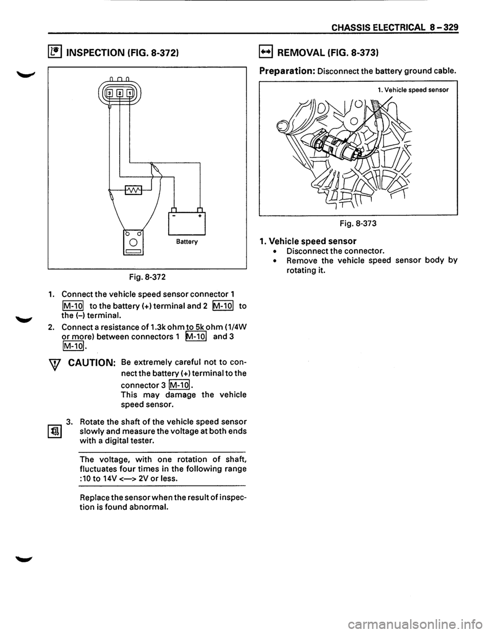 ISUZU TROOPER 1995  Workshop Manual (1!] INSPECTION (FIG. 8-372) 
Battery 
Fig. 8-372 
1. Connect  the vehicle speed sensor  connector  1 
IM-101 to the battery (+)terminal and  2 IM-101 to 
the (-)terminal. 
2. Connect  a resistance of