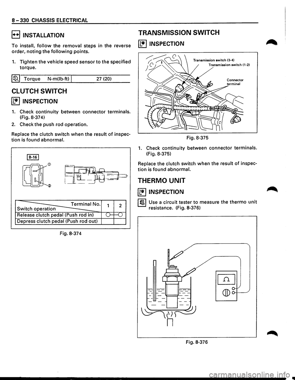 ISUZU TROOPER 1995  Workshop Manual 8-330 CHASSIS  ELECTRICAL 
B INSTALLATION TRANSMISSION  SWITCH 
To install, follow the removal steps in the  reverse ll•IINSPECTION 
order,  noting  the following points. 
1. Tighten  the vehicle sp