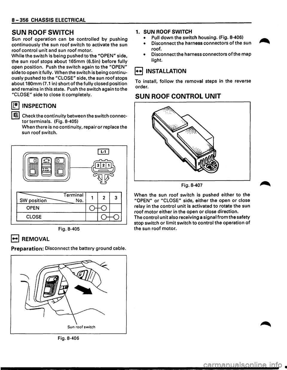 ISUZU TROOPER 1995  Workshop Manual 8-356 CHASSIS ELECTRICAL 
SUN ROOF SWITCH 
Sun roof operation  can be controlled by pushing 
continuously  the sun 
roof switch to activate the  sun 
roof  control 
unit and sun roof  motor. 
While  t