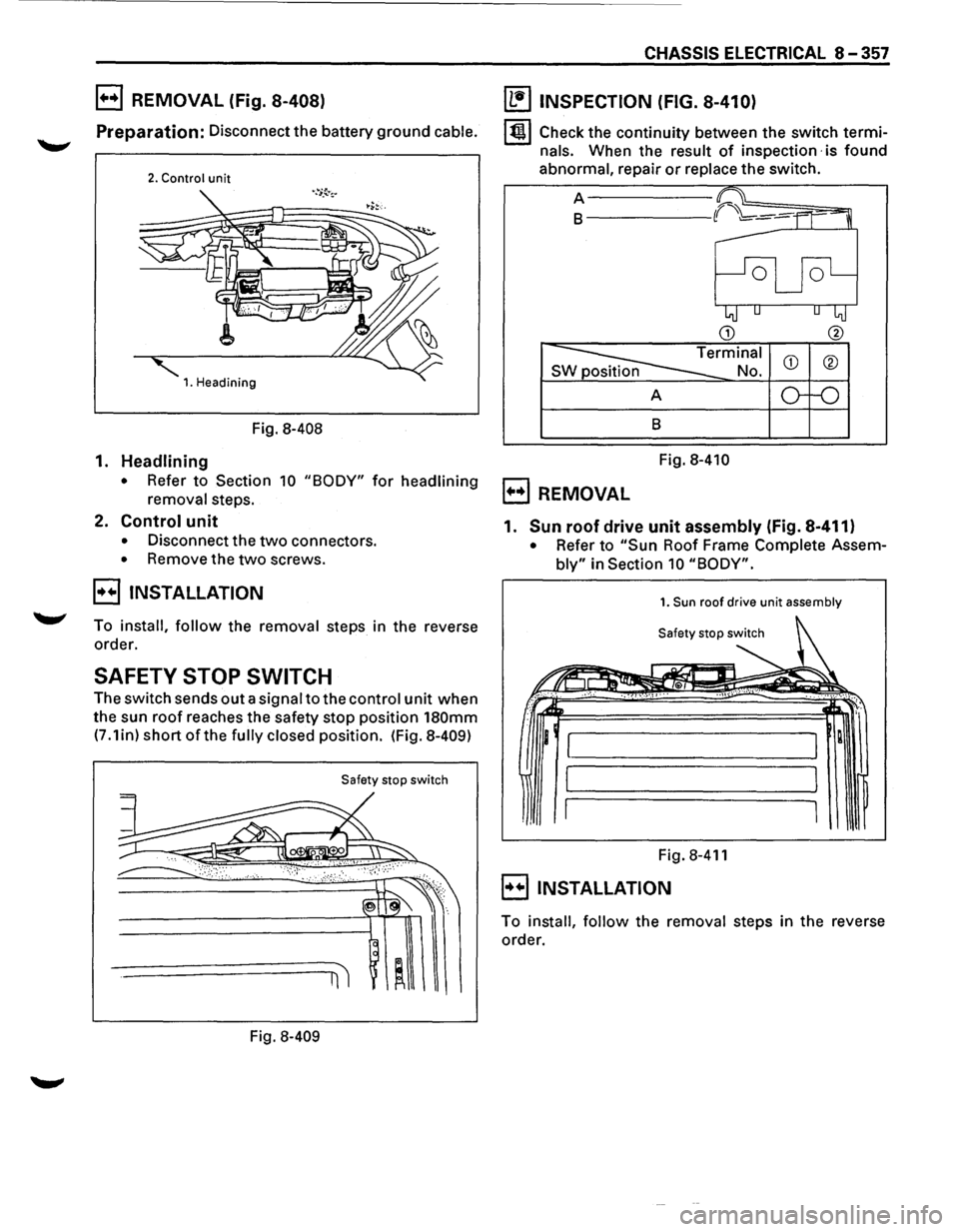 ISUZU TROOPER 1995  Workshop Manual l+o+l REMOVAL (Fig. 8-408) 
Preparation: Disconnect  the battery ground cable. 
2. Control unit 
1. Headining 
Fig. 8-408 
1. Headlining 
• Refer to Section 10 "BODY" for headlining 
removal 
steps.