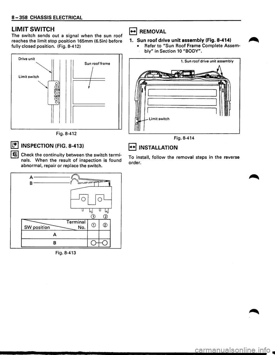 ISUZU TROOPER 1995  Workshop Manual 8-358 CHASSIS ELECTRICAL 
LIMIT SWITCH 
The switch  sends out a signal when the sun roof 
reaches  the limit stop position  165mm (6.5in) before 
fully closed position.  (Fig. 8-412) 
Drive  unit 
Sun