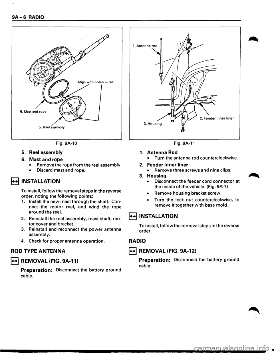ISUZU TROOPER 1995  Workshop Manual 9A-6 RADIO 
5. Reel assembly 
Fig. 9A-10 
5. Reel  assembly 
6. Mast and rope 
• Remove  the rope from the reel  assembly. 
• 
Discard  mast and rope. 
B INSTALLATION 
To install, follow the remov