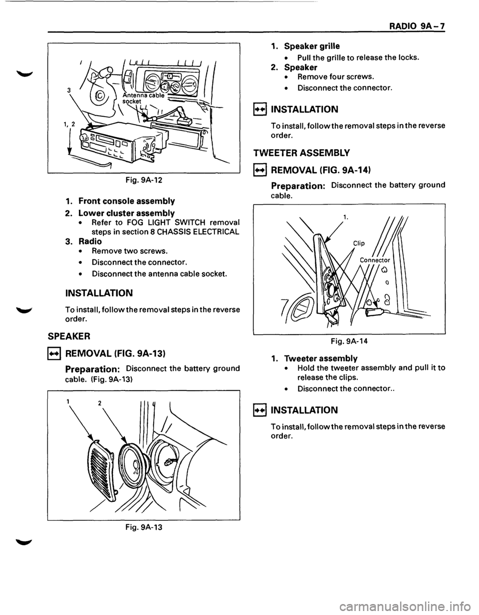 ISUZU TROOPER 1995  Workshop Manual Fig. 9A-12 
1. Front console  assembly 
2. Lower cluster assembly 
• Refer to FOG LIGHT  SWITCH  removal 
steps in section  8 CHASSIS  ELECTRICAL 
3. Radio 
• Remove two screws. 
• Disconnect  t