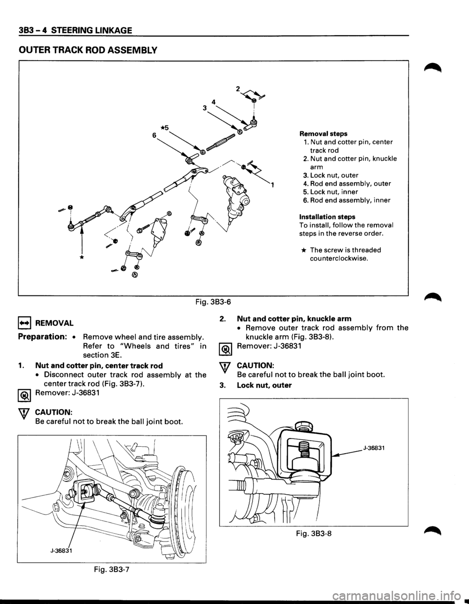ISUZU TROOPER 1995  Workshop Manual 383 - 4 STEERING LINKAGE 
OUTER TRACK ROD ASSEMBLY 
1+•1 REMOVAL 
Fig. 3B3-6 
2. 
Preparation: • Remove wheel and tire assembly. 
Refer to "Wheels and tires" in 
section 
3E. ~ 
Removal steps 
1. 