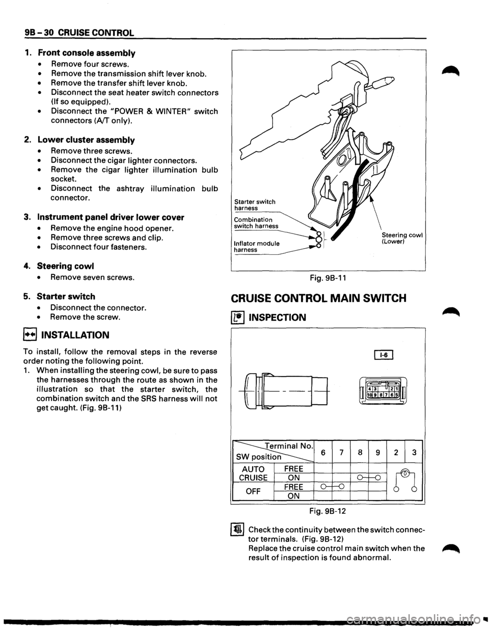 ISUZU TROOPER 1995 Workshop Manual 9B-30 CRUISE CONTROL
1. Front console assembly
• Remove four screws.
• Remove the transmission shift lever knob.
• Remove the transfer shift lever knob.
• Disconnect the seat heater s ISUZU TROOPER 1995 Workshop Manual 9B-30 CRUISE CONTROL
1. Front console assembly
• Remove four screws.
• Remove the transmission shift lever knob.
• Remove the transfer shift lever knob.
• Disconnect the seat heater s