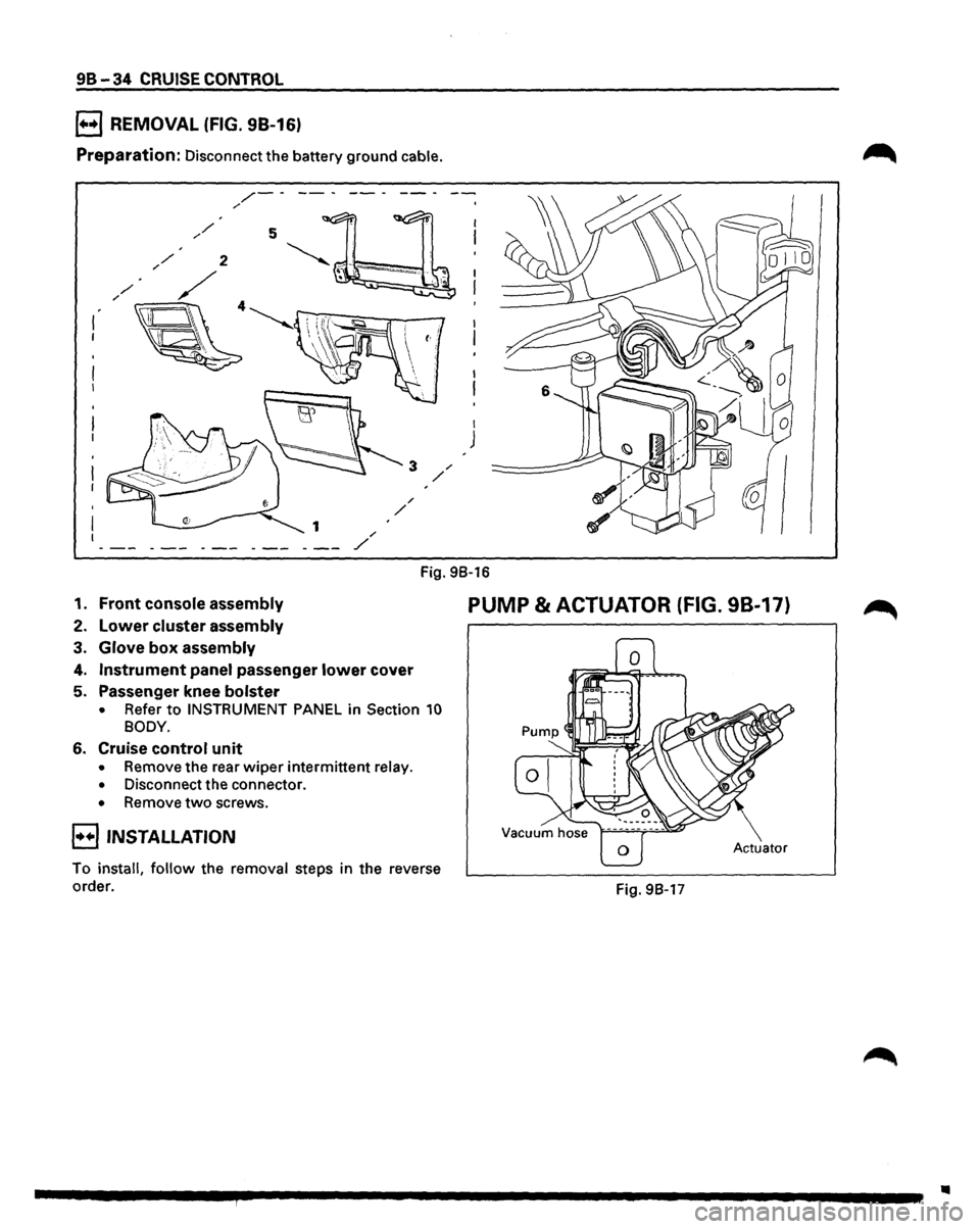ISUZU TROOPER 1995  Workshop Manual 98-34 CRUISE CONTROL 
B REMOVAL (FIG. 98-16) 
Preparation: Disconnect  the battery  ground  cable. 
/-----/ 
I 
J 
Fig. 98-16 
1. Front  console  assembly 
2. Lower cluster assembly 
3. Glove box asse