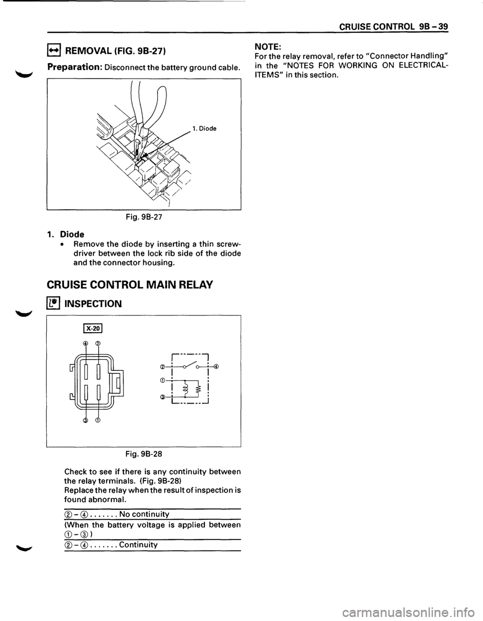 ISUZU TROOPER 1995  Workshop Manual B REMOVAL (FIG. 98-27) 
Preparation: Disconnect the battery ground cable. 
1. Diode 
Fig.  98-27 
1. Diode 
• Remove the diode  by inserting  a thin screw­
driver between the lock rib side of the  