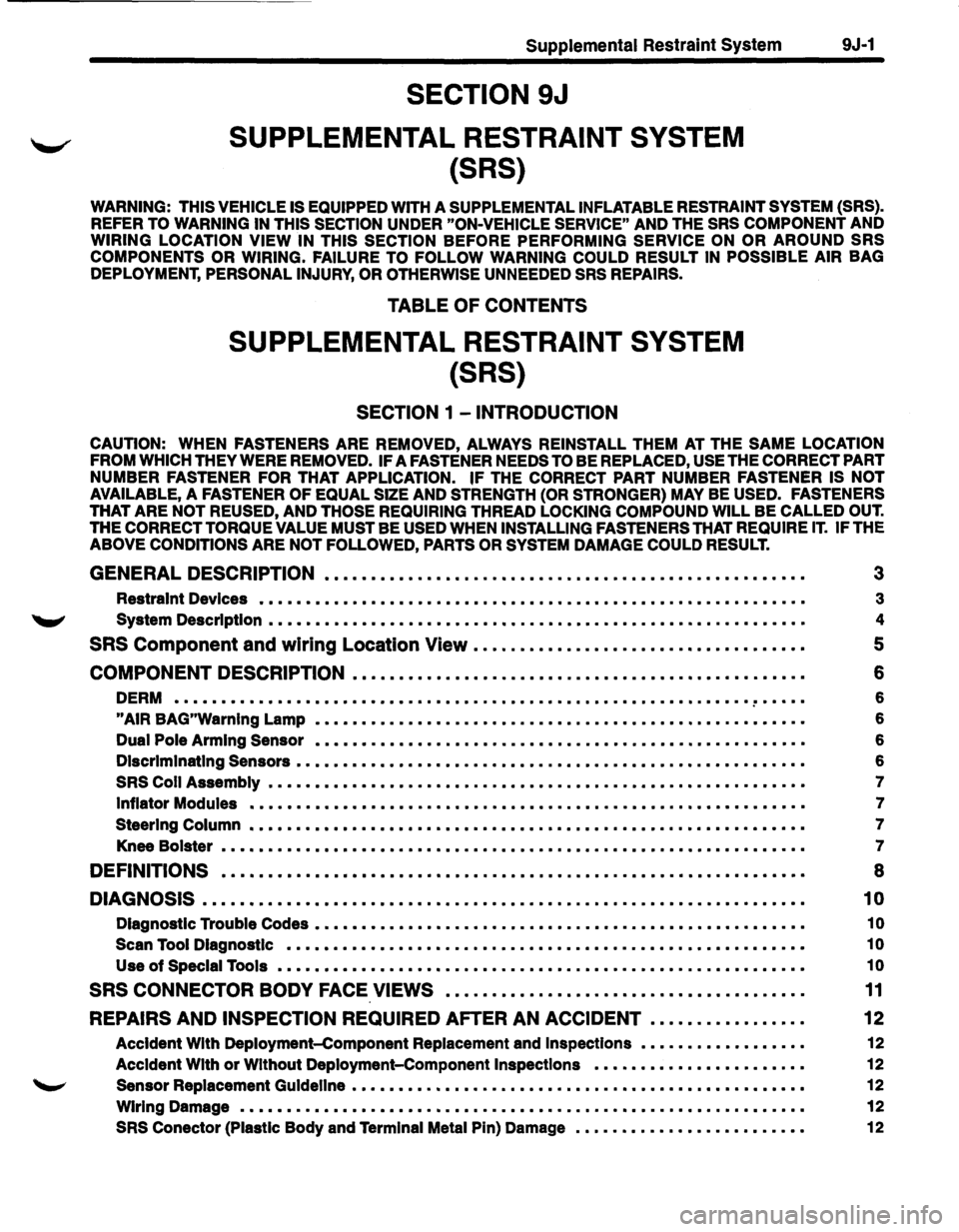 ISUZU TROOPER 1995  Workshop Manual Supplemental Restraint System 9J-1 
SECTION 9J 
SUPPLEMENTAL  RESTRAINT SYSTEM 
(SRS) 
WARNING:  THIS VEHICLE  IS EQUIPPED  WITH A SUPPLEMENTAL INFLATABLE  RESTRAINT SYSTEM (SRS). 
REFER TO WARNING  I