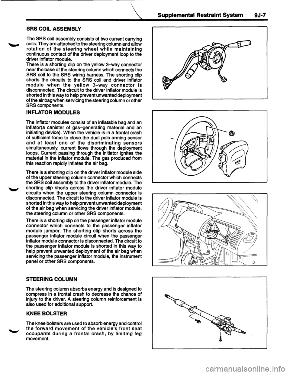 ISUZU TROOPER 1995  Workshop Manual  
SRS COIL  ASSEMBLY 
The SRS coil assembly  consists of two  current  carrying 
coils. They are attached  to the  steering  column and allow 
rotation of the steering wheel while maintaining 
continu