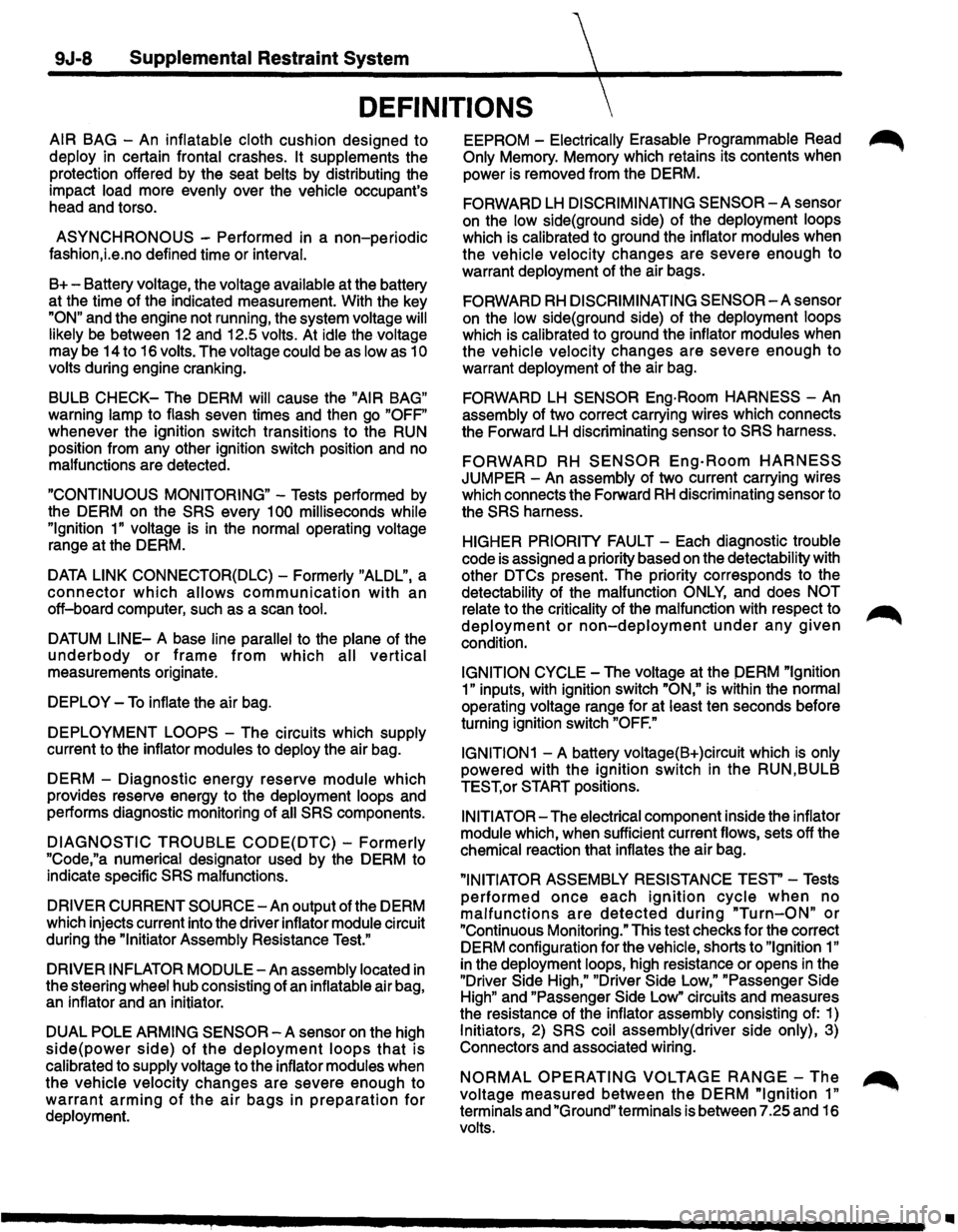 ISUZU TROOPER 1995  Workshop Manual 9J-8 Supplemental Restraint System 
DEFINITIONS 
AIR BAG -An  inflatable  cloth cushion  designed to 
deploy in certain frontal crashes. It supplements  the 
protection  offered by the  seat  belts  b