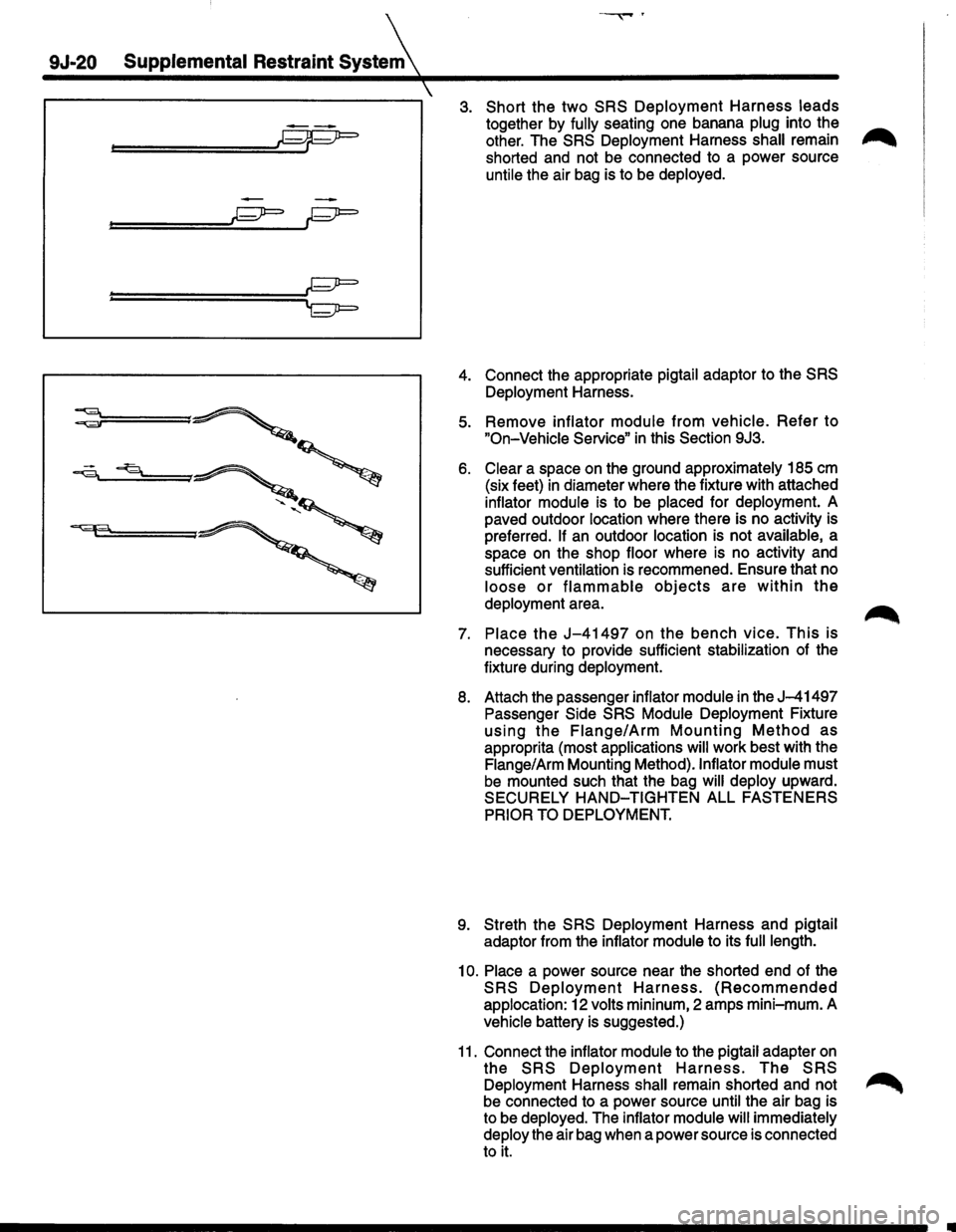 ISUZU TROOPER 1995  Workshop Manual 9J-20 Supplemental Restraint SysteA 
 ~----------------------------------~ 
--
=======C.pp=::::J 
============~~ r;;;;r= 
3. Short the two SRS Deployment Harness leads 
together by fully seating one 