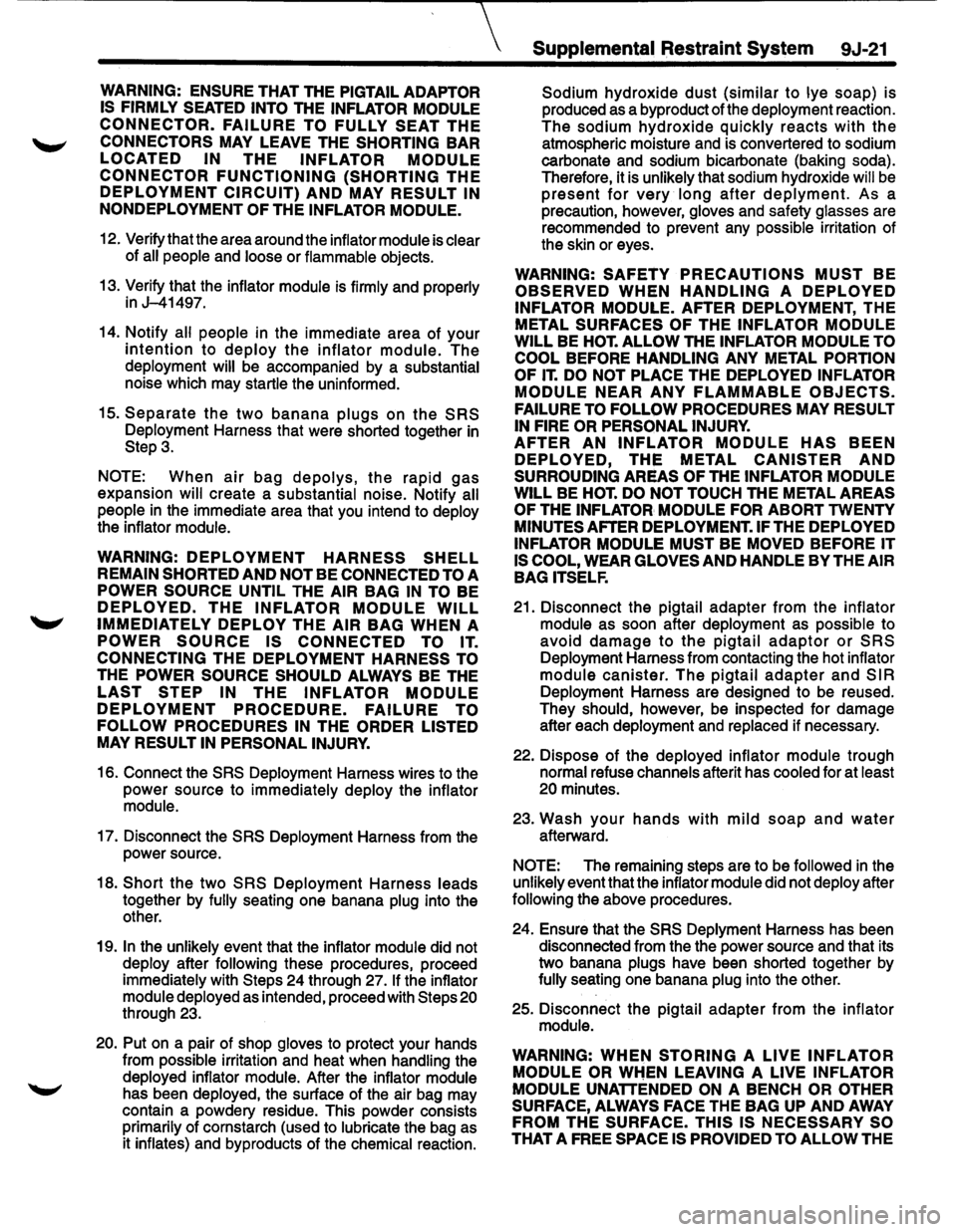 ISUZU TROOPER 1995  Workshop Manual  
WARNING: ENSURE THAT THE PIGTAIL ADAPTOR 
IS FIRMLY  SEATED  INTO THE INFLATOR MODULE 
CONNECTOR. FAILURE TO FULLY SEAT THE 
CONNECTORS MAY LEAVE  THE SHORTING BAR 
LOCATED IN THE INFLATOR MODULE 
C