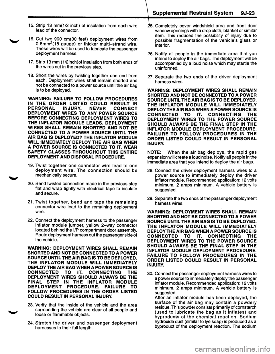 ISUZU TROOPER 1995  Workshop Manual 15. Strip 13 mm(1/2  inch) of insulation from each  wire 
lead of the  connector. 
16. 
Cut two 900  cm(30 feet) deployment wires  from 
0.8mm2(18  gauge) or thicker multi-strand wire. 
These  wires 

