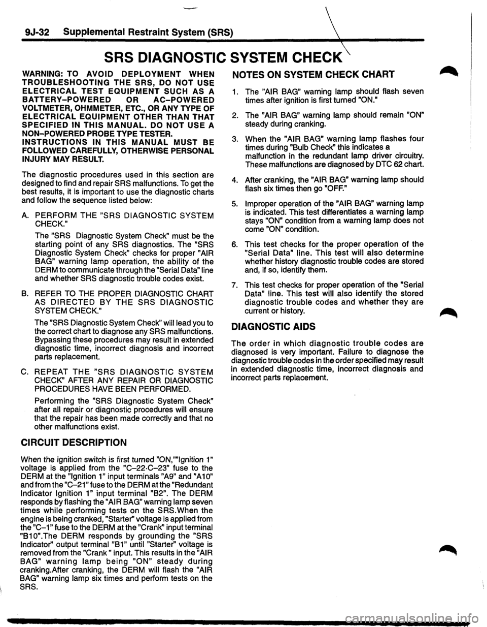 ISUZU TROOPER 1995 Workshop Manual 9J-32 Supplemental Restraint System (SRS)
SRS DIAGNOSTIC SYSTEM CHECK
WARNING: TO AVOID DEPLOYMENT WHEN
TROUBLESHOOTING THE SRS, DO NOT USE
ELECTRICAL TEST EQUIPMENT SUCH AS A
BATTERY-POWERED O ISUZU TROOPER 1995 Workshop Manual 9J-32 Supplemental Restraint System (SRS)
SRS DIAGNOSTIC SYSTEM CHECK
WARNING: TO AVOID DEPLOYMENT WHEN
TROUBLESHOOTING THE SRS, DO NOT USE
ELECTRICAL TEST EQUIPMENT SUCH AS A
BATTERY-POWERED O