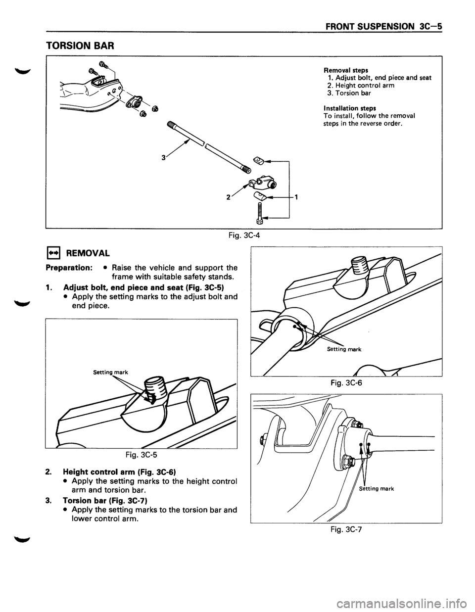 ISUZU TROOPER 1995  Workshop Manual TORSION BAR 
Fig. 3C-4 
E) REMOVAL 
Preparation: • Raise the vehicle and support  the 
frame 
with suitable safety  stands. 
1. Adjust bolt, end piece  and seat  (fig. 3C-5) 
• Apply the setting  