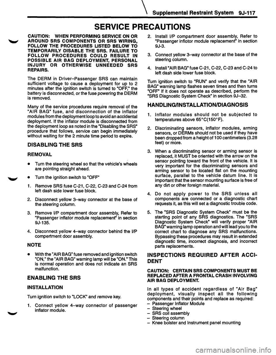 ISUZU TROOPER 1995  Workshop Manual  Supplemental Restraint System 9J-117 
SERVICE  PRECAUTIONS 
CAUTION: WHEN PERFORMING  SERVICE ON OR 
AROUND SRS COMPONENTS  OR SRS  WIRING, 
FOLLOW 
THE PROCEDURES  LISTED BELOW  TO 
TEMPORARILY 
DIS