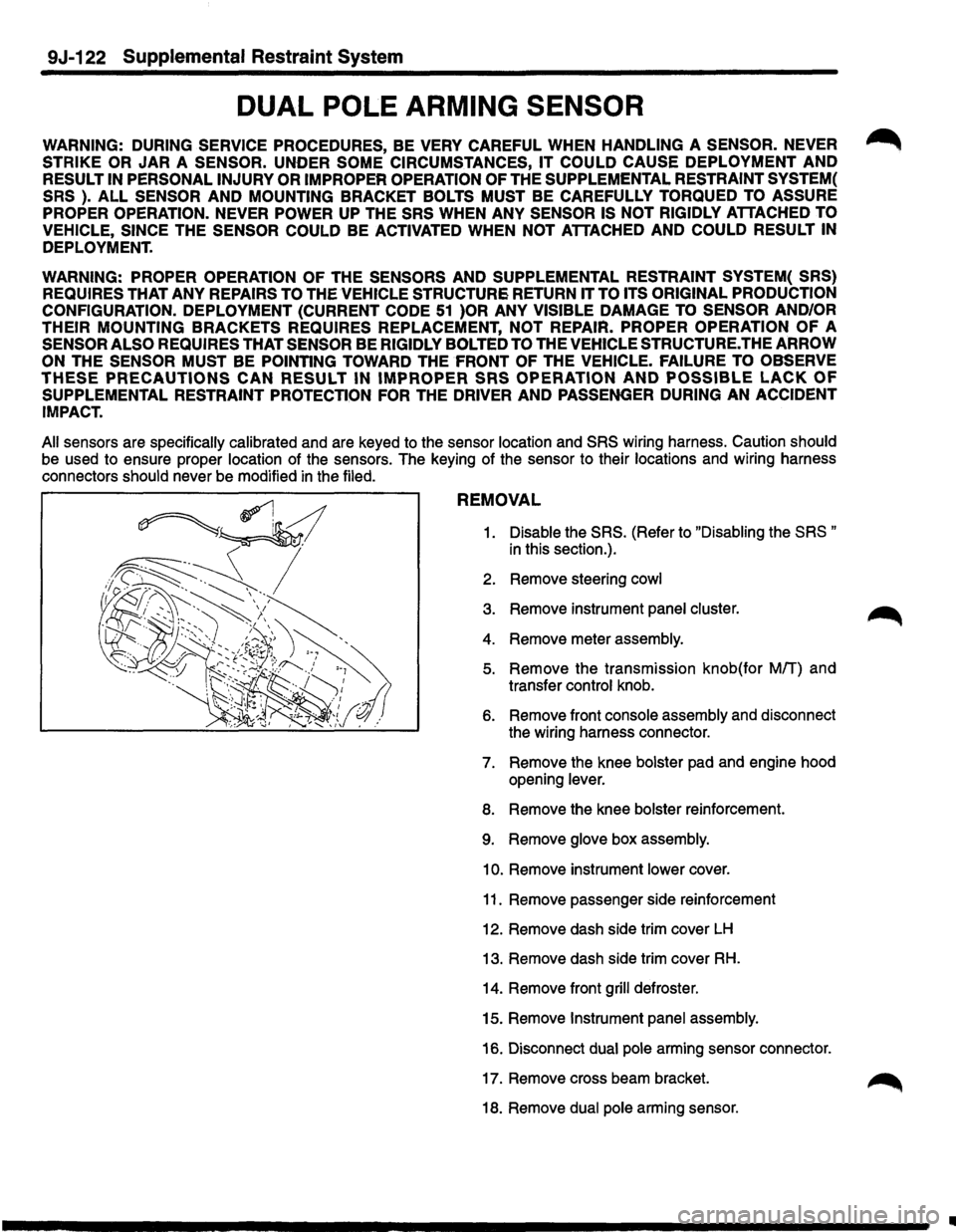 ISUZU TROOPER 1995  Workshop Manual 9J-122 Supplemental  Restraint System 
DUAL POLE ARMING  SENSOR 
WARNING:  DURING SERVICE  PROCEDURES, BE VERY CAREFUL  WHEN HANDLING A SENSOR. NEVER ~ 
STRIKE OR JAR A SENSOR. UNDER SOME CIRCUMSTANCE