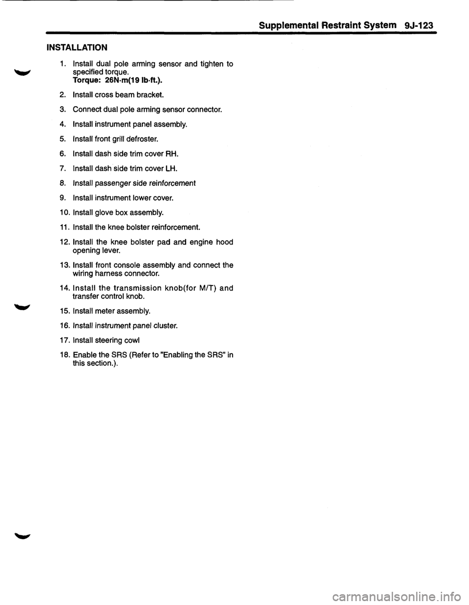 ISUZU TROOPER 1995  Workshop Manual INSTALLATION 
1. Install dual pole arming  sensor and tighten  to 
specified  torque. 
Torque: 26N·m(19  lb·ft.). 
2. Install cross beam  bracket. 
3. Connect dual pole arming  sensor connector. 
4.