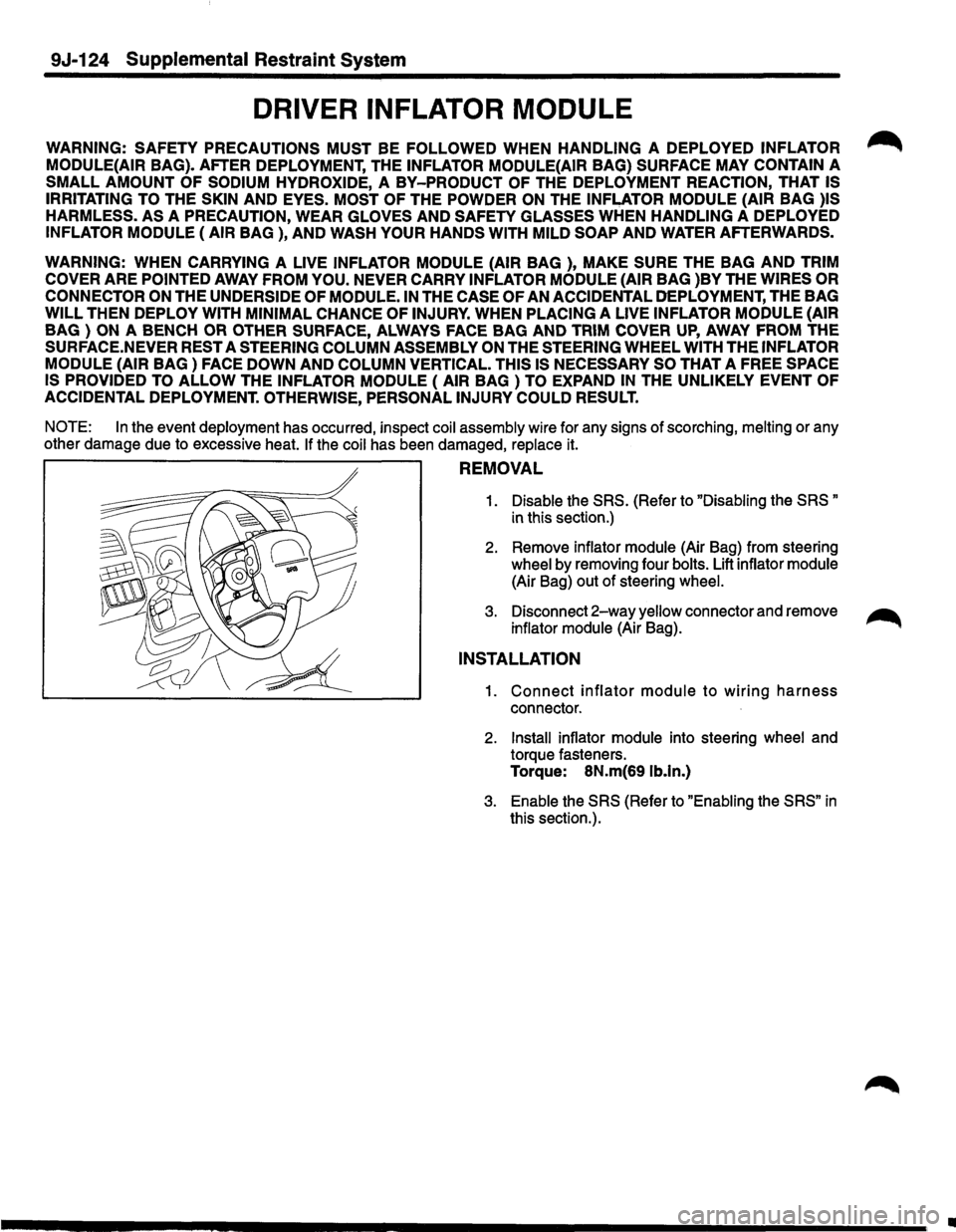 ISUZU TROOPER 1995  Workshop Manual 9J·124 Supplemental Restraint System 
DRIVER INFLATOR MODULE 
WARNING: SAFETY PRECAUTIONS  MUST BE FOLLOWED WHEN HANDLING A DEPLOYED INFLATOR 
MODULE(AIR 
BAG).  AFTER  DEPLOYMENT,  THE INFLATOR MODU