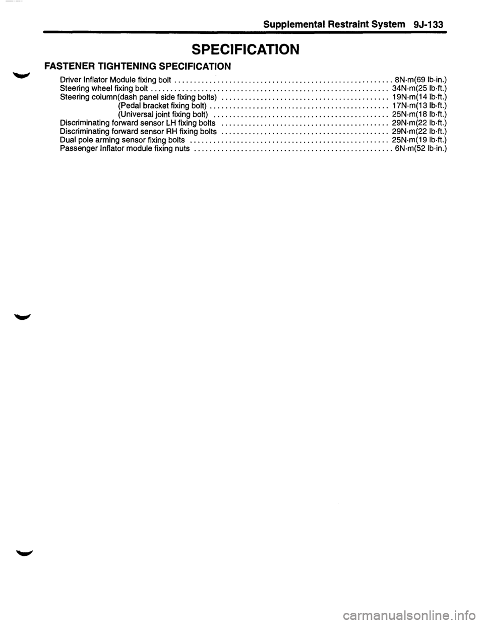 ISUZU TROOPER 1995  Workshop Manual Supplemental Restraint System 9J-133 
SPECIFICATION 
FASTENER TIGHTENING SPECIFICATION 
Driver Inflator Module fixing bolt ........................................................ 8N·m(69  lb·in.) 
