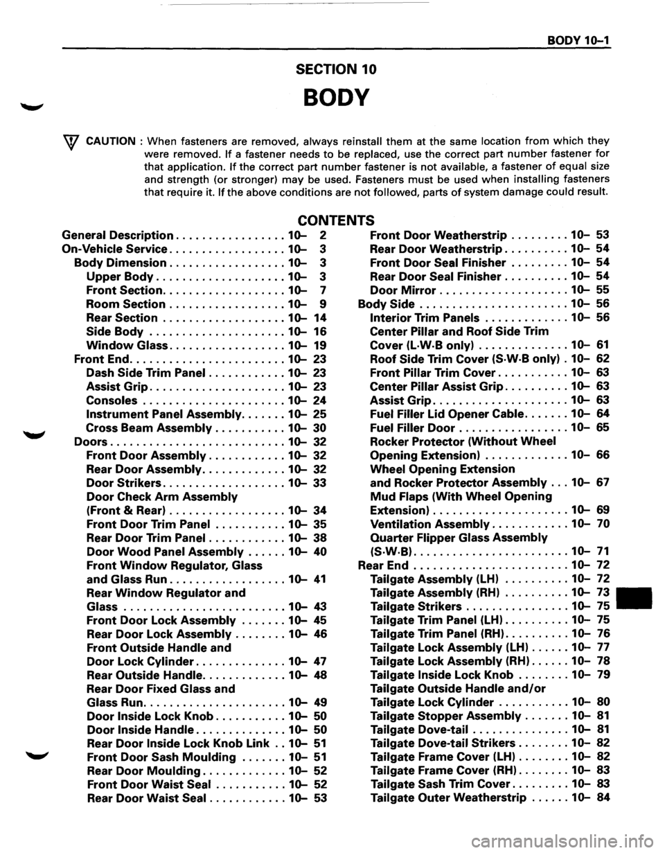 ISUZU TROOPER 1995  Workshop Manual BODY 10-1 
SECTION 10 
BODY 
\V CAUTION : When  fasteners  are removed, always  reinstall them at the  same location from which they 
were  removed. If a fastener  needs to be replaced, use the correc