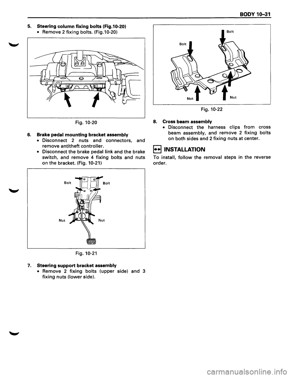 ISUZU TROOPER 1995  Workshop Manual 5. Steering column fixing bolts (Fig.10-20) 
• 
Remove  2 fixing bolts. (Fig.10-20) 
Fig. 10-20 
6. Brake pedal mounting  bracket assembly 
• 
Disconnect  2 nuts  and connectors,  and 
remove  ant