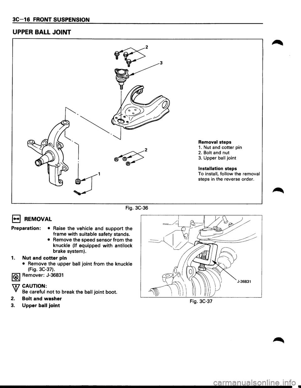 ISUZU TROOPER 1995  Workshop Manual 3C-16 FRONT SUSPENSION 
UPPER BALL JOINT 
1 
Fig. 3C-36 
E) REMOVAL 
Preparation: • Raise the vehicle and support  the 
frame  with 
suitable safety  stands. 
• Remove  the speed  sensor  from the