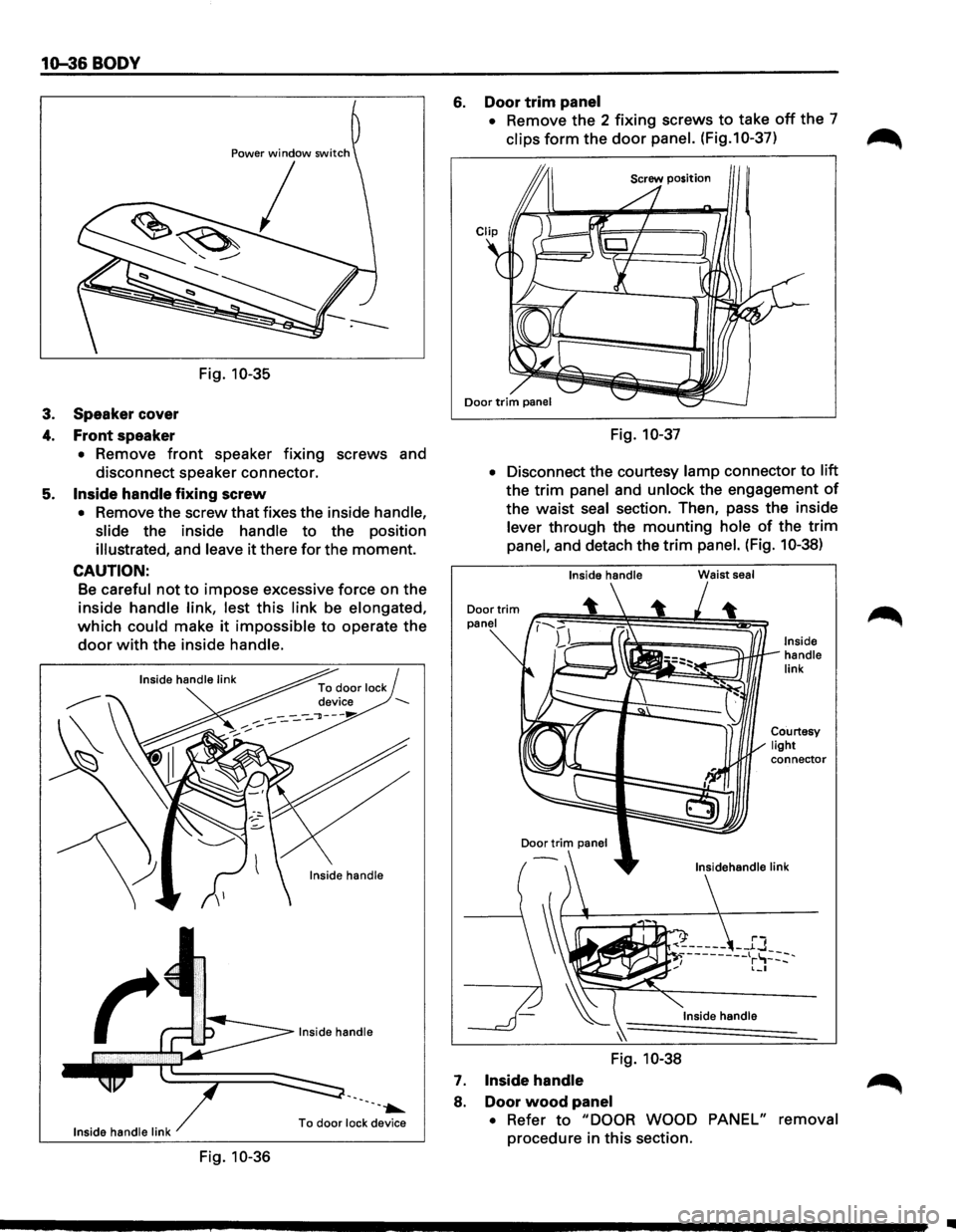 ISUZU TROOPER 1995  Workshop Manual 10-36 BODY 
Power window switch 
I 
Fig. 10-35 
3. Speaker  cover 
4. Front speaker 
• Remove front speaker fixing screws and 
disconnect  speaker connector. 
5. 
Inside  handle fixing screw 
• Re