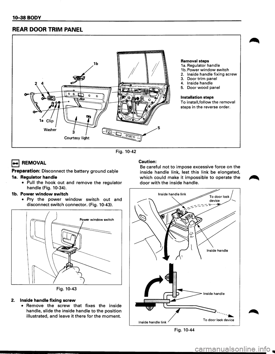 ISUZU TROOPER 1995  Workshop Manual 1o-38 BODY 
REAR DOOR  TRIM PANEL 
1b 
~ 
Removal steps 1a. Regulator  handle 1 b. Power window switch 2. Inside handle fixing screw 
3. Door trim panel 
!I 
I ;I 
Courtesy light 
Fig. 10-42 
1+•1 R