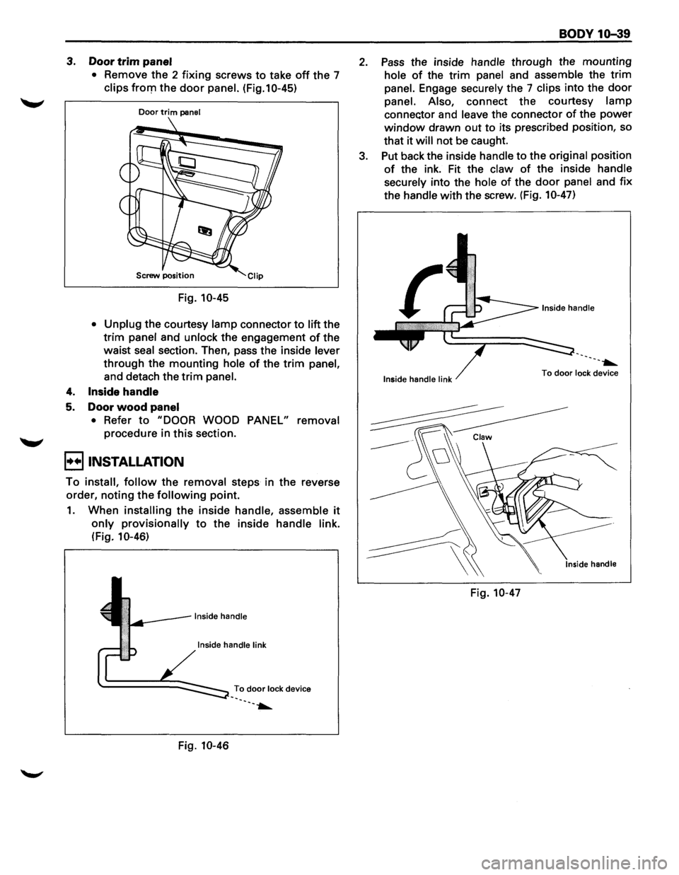 ISUZU TROOPER 1995  Workshop Manual 3. Door  trim panel 
• Remove  the 2 fixing screws to take off the 7 
clips fro111 the door panel. (Fig.10-45) 
Door trim panel 
Screw position 
Fig. 10-45 
•  Unplug 
the  courtesy lamp connector