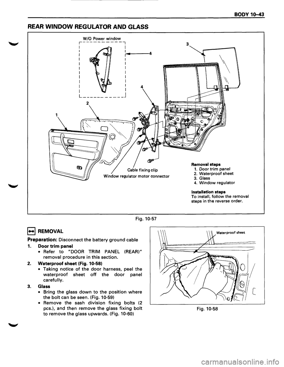 ISUZU TROOPER 1995  Workshop Manual REAR WINDOW REGULATOR AND GLASS 
W/0 Power window r----------~ 
I I I ;...1 ... ----4 
I I 
I 
I 
I I 
I I 
I  I L ______ ----_j 
2 
Fig. 10-57 
1••1 REMOVAL 
Preparation: Disconnect the battery g