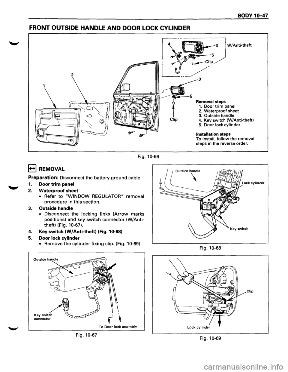 ISUZU TROOPER 1995  Workshop Manual BODY 16-47 
FRONT OUTSIDE HANDLE AND DOOR  LOCK CYLINDER 
Fig. 10-66 
1+•1 REMOVAL 
Preparation: Disconnect  the battery ground cable 
1. Door trim panel 
2. Waterproof sheet 
• Refer to "WINDOW R