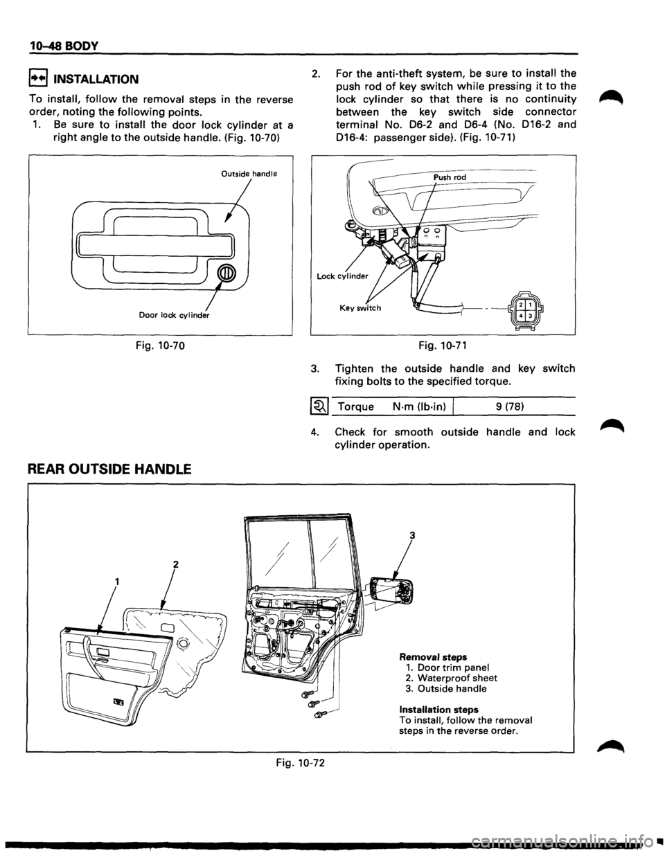 ISUZU TROOPER 1995  Workshop Manual 10-48 BODY 
I••! INSTALLATION 
To install, follow the removal  steps in the  reverse 
order, 
noting the following points. 
1. Be sure to install the door lock cylinder  at a 
right angle to the  