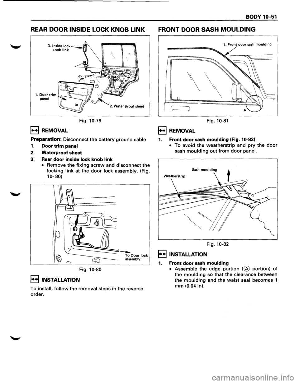 ISUZU TROOPER 1995  Workshop Manual REAR DOOR INSIDE  LOCK KNOB  LINK 
3. Inside lock knob link 
1••1 REMOVAL 
Fig. 10-79 
 
2. Water proof sheet 
Preparation: Disconnect the battery ground cable 
1. Door trim panel 
2. Waterproof s