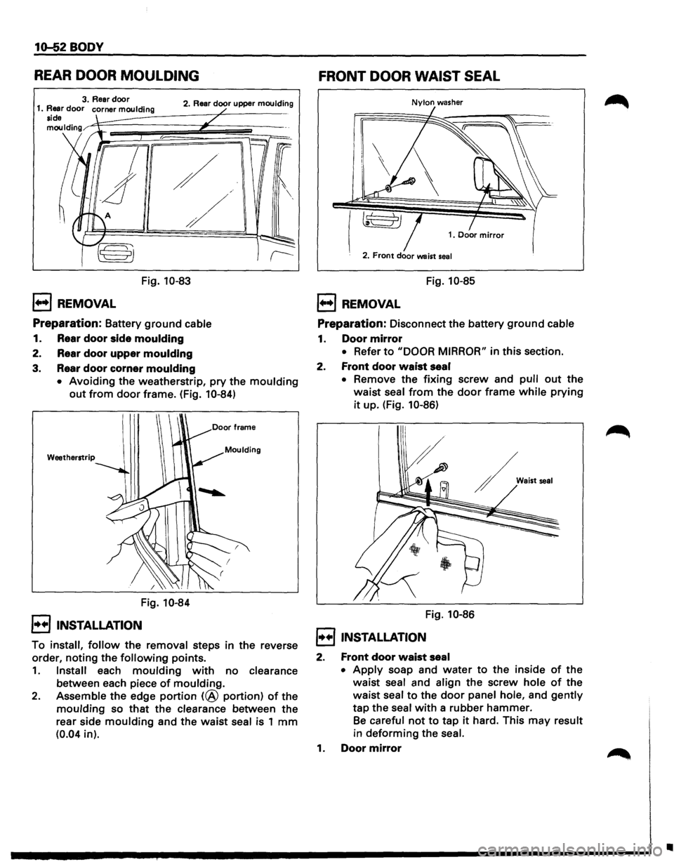 ISUZU TROOPER 1995  Workshop Manual 10-52 BODY 
REAR DOOR MOULDING 
2. Rear door upper  moulding 
1••1 REMOVAL 
/ 
/ 
/ 
Fig. 10-83 
Preparation: Battery ground cable 
1. Rear door side moulding 
2.  Rear door upper moulding 
3. Rea