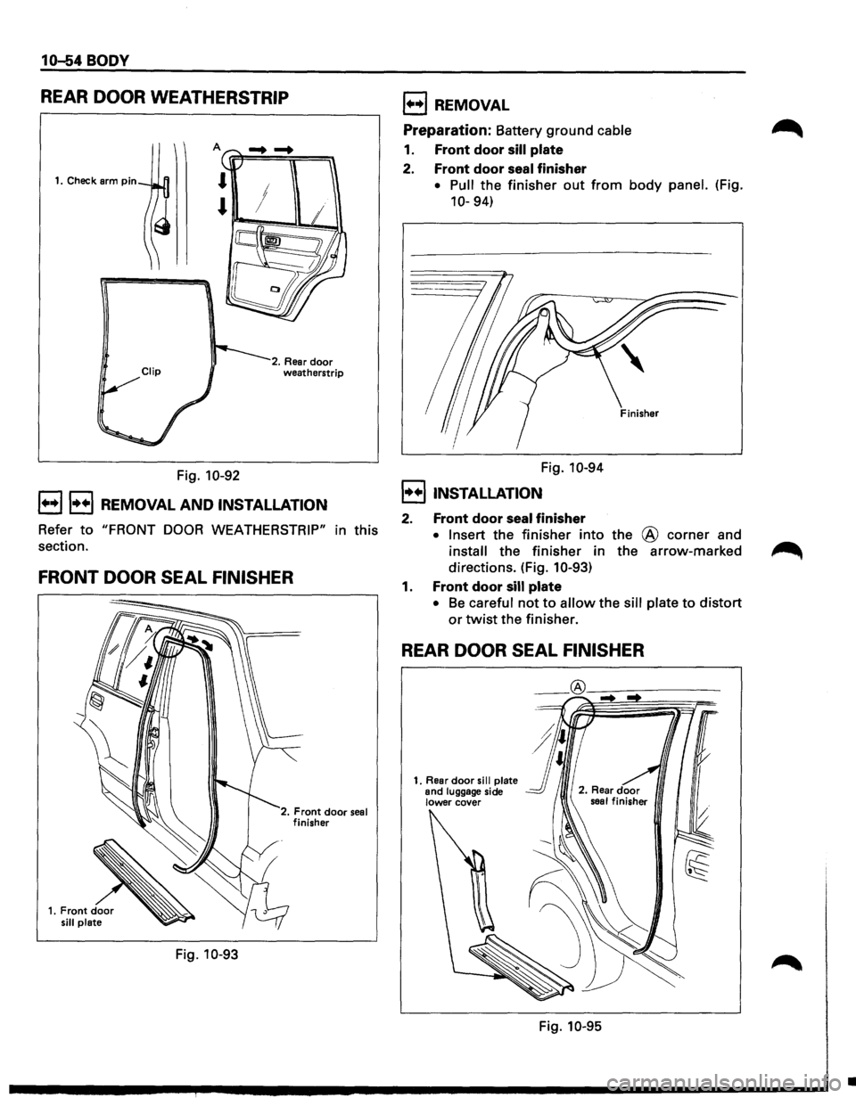 ISUZU TROOPER 1995  Workshop Manual 10-54 BODY 
REAR DOOR WEATHERSTRIP 
A 
Fig. 10-92 
2. Rear door weatherstrip 
1++11++1 REMOVAL AND INSTALLATION 
Refer to "FRONT DOOR WEATHERSTRIP" in  this 
section. 
FRONT  DOOR SEAL FINISHER 
Fig. 