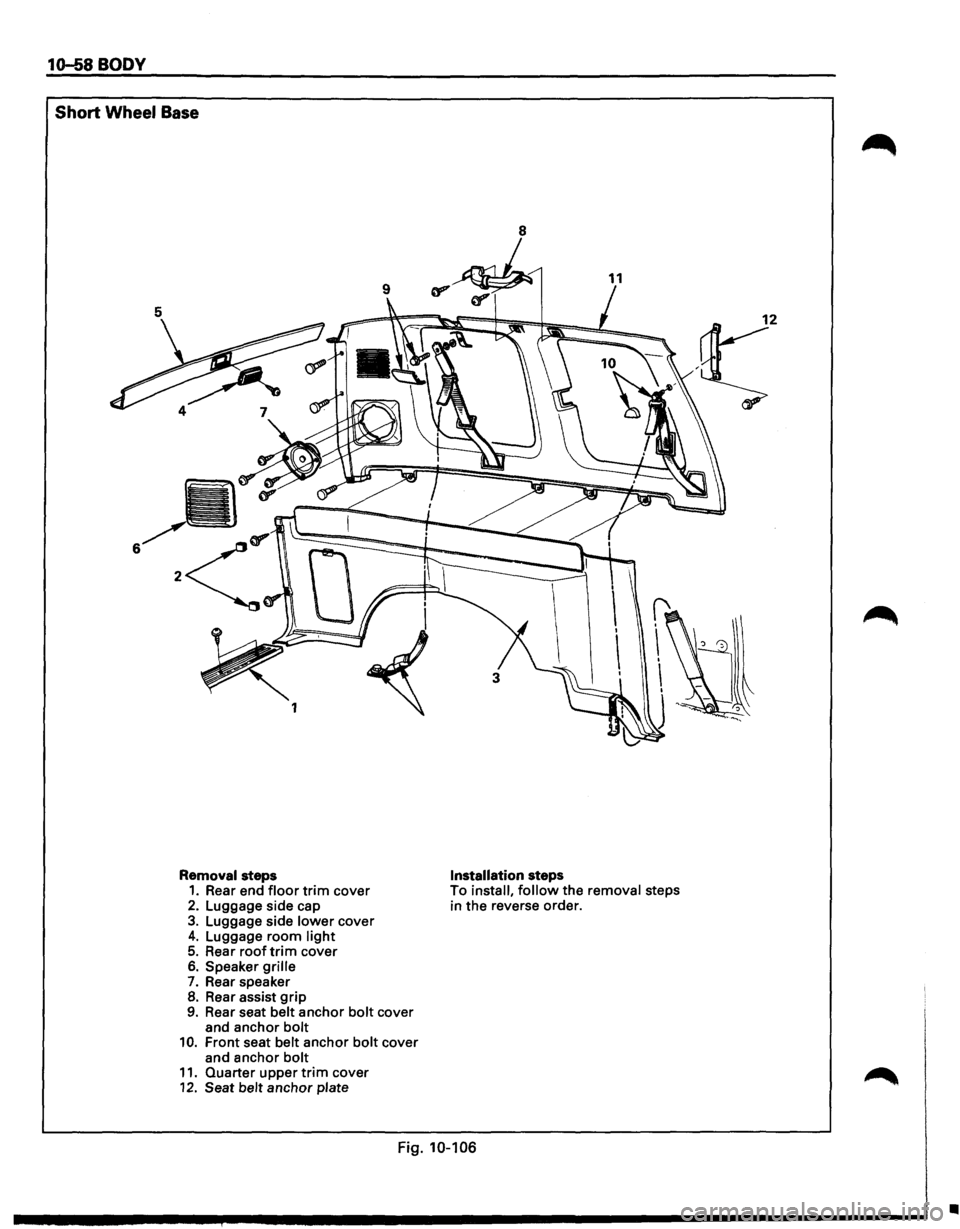 ISUZU TROOPER 1995  Workshop Manual 10-58 BODY 
Short Wheel Base 
Removal steps 1. Rear end floor trim cover 2. Luggage  side cap 3. Luggage  side lower cover 4. Luggage room light 5. Rear roof trim cover 6. Speaker grille 
7. Rear spea