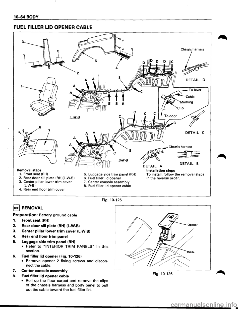 ISUZU TROOPER 1995  Workshop Manual 1(H;4 BODY 
FUEL FILLER LID OPENER CABLE 
2 
1 
8  8 
Chassis harness 
DETAIL D 
-To lever 
Cable 
rking 
p 
~C~~C~~C~~Todooc r 
Removal steps 1. Front  seat (RH) 
2. Rear door sill plate  (RH)(L·W·