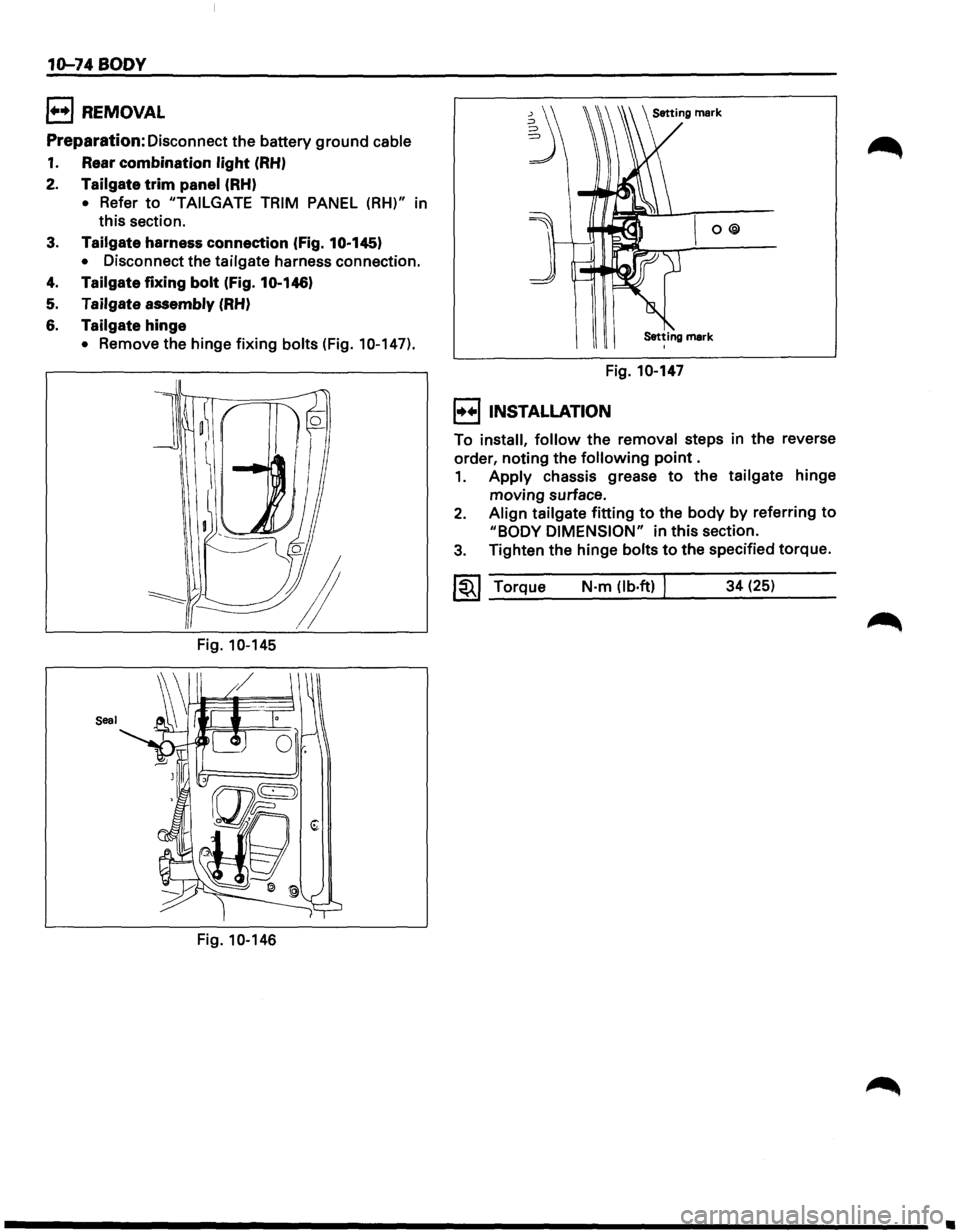 ISUZU TROOPER 1995  Workshop Manual 10-74 BODY 
1++1 REMOVAL 
Preparation: Disconnect  the battery ground cable 
1. Rear combination light (RH) 
2. Tailgate trim panel (RH) 
• Refer to "TAILGATE  TRIM PANEL (RH)" in 
this  section. 
3
