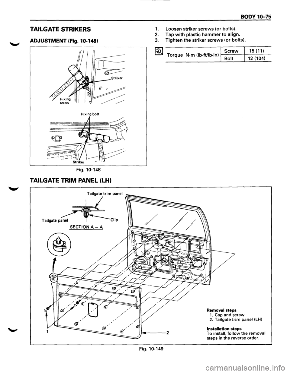 ISUZU TROOPER 1995  Workshop Manual TAILGATE STRIKERS 
ADJUSTMENT (fig. 10-148) 
Fixing bolt 
Fig. 10-148 
TAILGATE TRIM PANEL (LH) 
Tailgate panel ip 
SECTION A -A 
1 
BODY 10-75 
1. Loosen  striker screws  (or bolts). 
2. Tap with pla