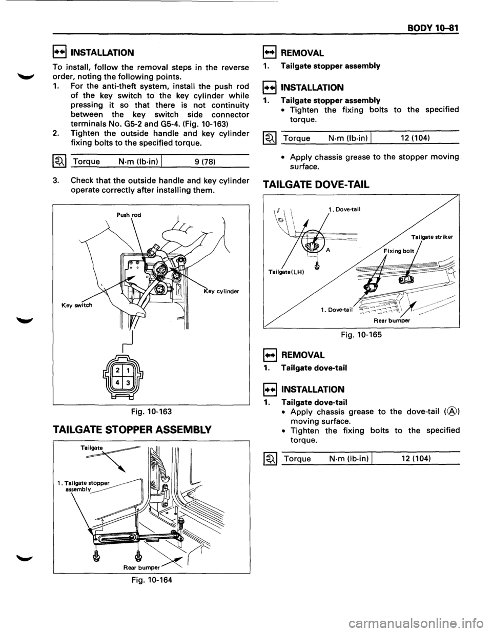 ISUZU TROOPER 1995  Workshop Manual I••IINSTALLATION 
To install, follow the removal steps in the  reverse 
order, 
noting the following points. 
1. For  the anti-theft  system, install the push  rod 
of the key  switch to the key c
