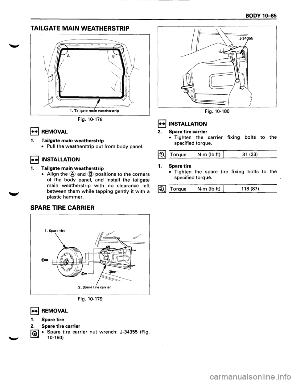 ISUZU TROOPER 1995  Workshop Manual TAILGATE MAIN WEATHERSTRIP 
~~~~~ 
A 
~ 
1====1=-~ 1. Tailgate main weatherstrip 
Fig. 10-178 
1••1 REMOVAL 
1. Tailgate  main weatherstrip 
• Pull the weatherstrip out from body panel. 
I••