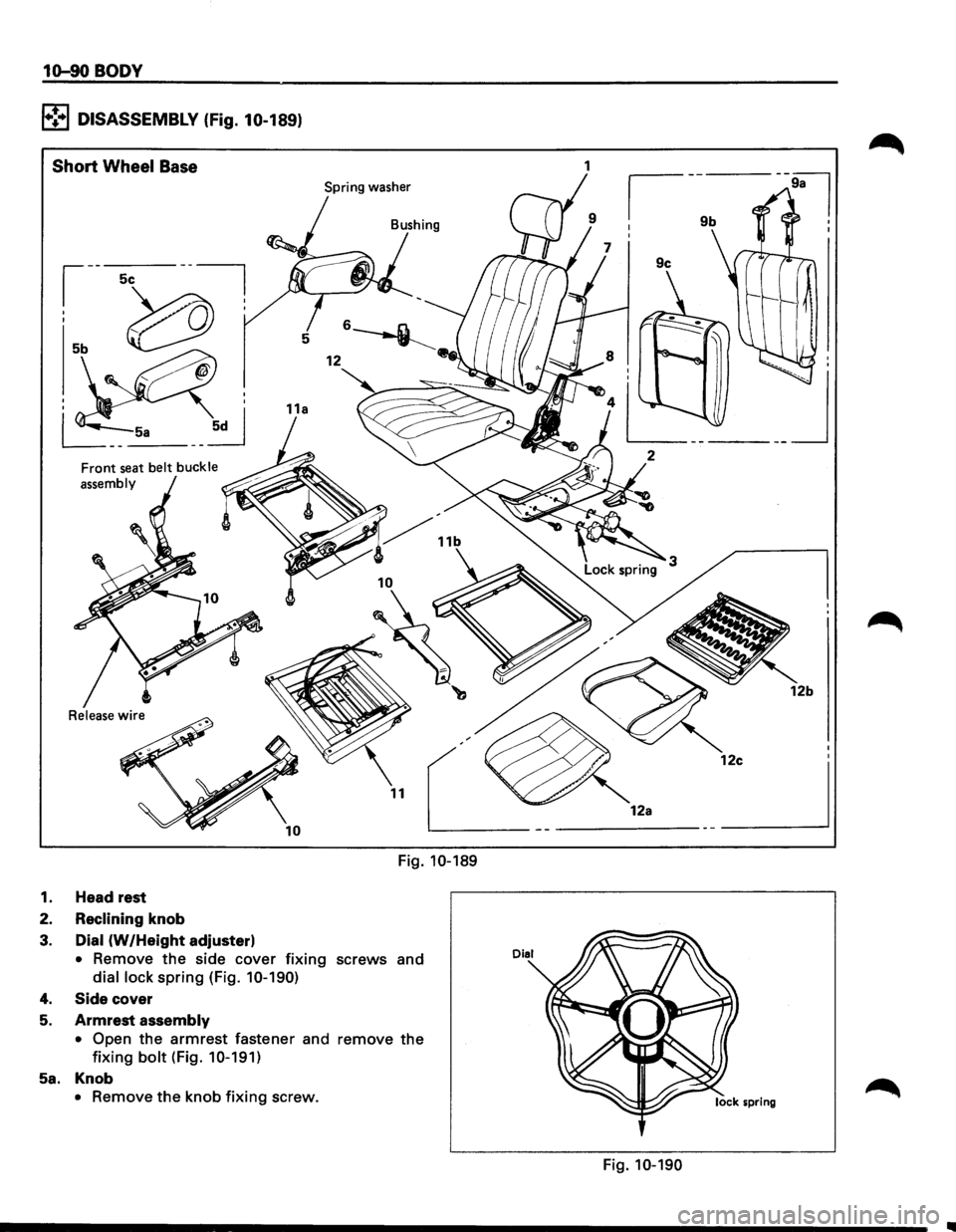 ISUZU TROOPER 1995  Workshop Manual 1o-90 BODY 
l•!•l DISASSEMBLY (Fig. 10-189) 
Short Wheel Base 
Spring washer 
Front seat belt buckle 
assembly 
Release 
wire 
Fig. 10-189 
1. Head  rest 
2. 
Reclining knob 
3. Dial (W /Height ad