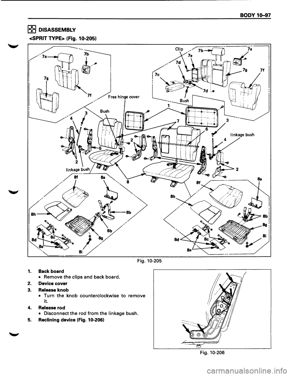 ISUZU TROOPER 1995  Workshop Manual 1•!3 DISASSEMBLY 
<SPRIT 
TYPE> {fig. 10-205) 
1. 
2. 
3. 
4. 
5. 
Back board 
• Remove  the clips and back  board. 
Device  cover 
Release knob 
Fig. 10-205 
• 
!urn the knob  counterclockwise 