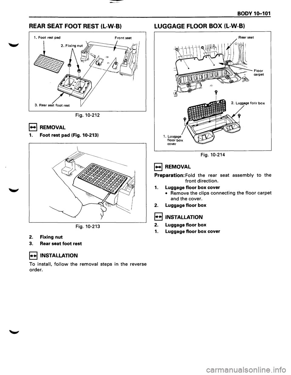 ISUZU TROOPER 1995  Workshop Manual REAR SEAT FOOT  REST (L·W·B) 
1. Foot  rest pad Front seat 
Fig.  10-212 
1+•1 REMOVAL 
1. Foot rest pad (Fig.  10-213) 
Fig.  10-213 
2.  Fixing 
nut 
3. Rear seat foot rest 
I••! INSTALLATIO